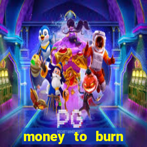 money to burn system pt br